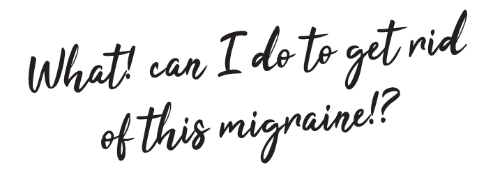 What can I do to get rid of this migraine?